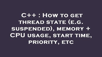 C++ : How to get thread state (e.g. suspended), memory + CPU usage, start time, priority, etc