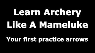 Learn Archery Like A Mameluke - 05 - Practice Arrows