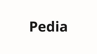 How To Pronounce Pedia