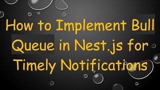 How to Implement Bull Queue in Nest.js for Timely Notifications