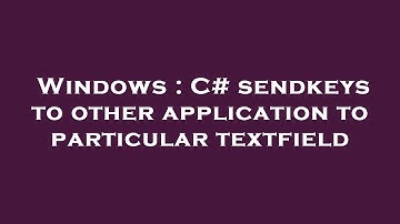Windows : C# sendkeys to other application to particular textfield