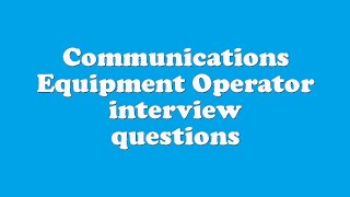 Communications Equipment Operator interview questions