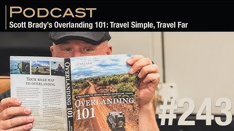 Scott Brady’s Overlanding 101: Travel Simple, Travel Far
