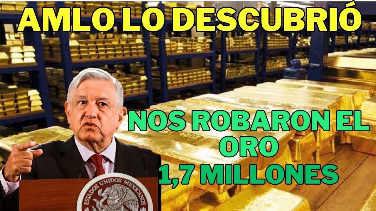 Acaba de suceder: robaron todo El Oro aMéxico! AMLO descubre que la ...