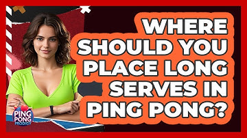 Where Should You Place Long Serves In Ping Pong? - Ping Pong Prodigy