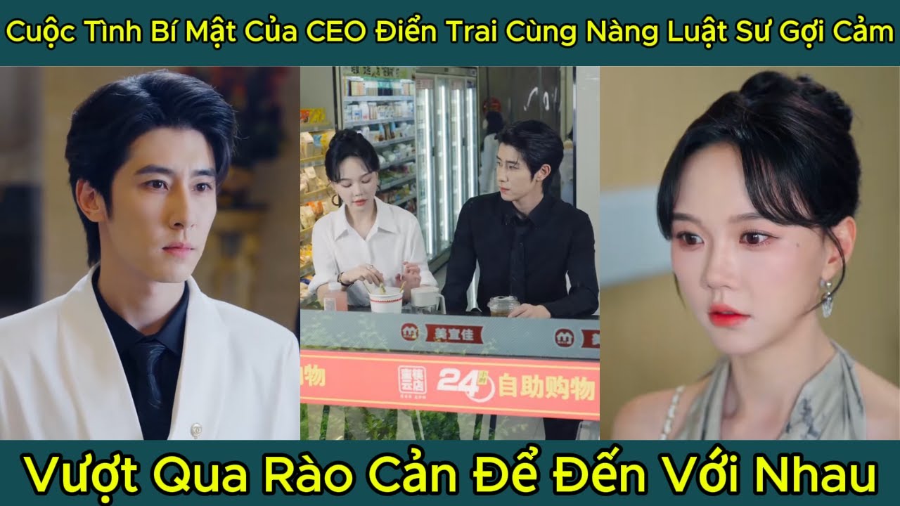 Cuộc Tình Bí Mật Của CEO Điển Trai Cùng Nàng Luật Sư Gợi Cảm, Vượt Qua Rào Cản Để Đến Với Nhau, Full