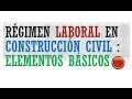 Régimen Laboral en Construcción Civil : Elementos Básicos