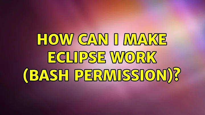 How can I make Eclipse work (bash permission)?