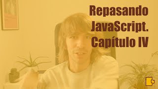 Repasando Javascript. Capítulo IV #javascript