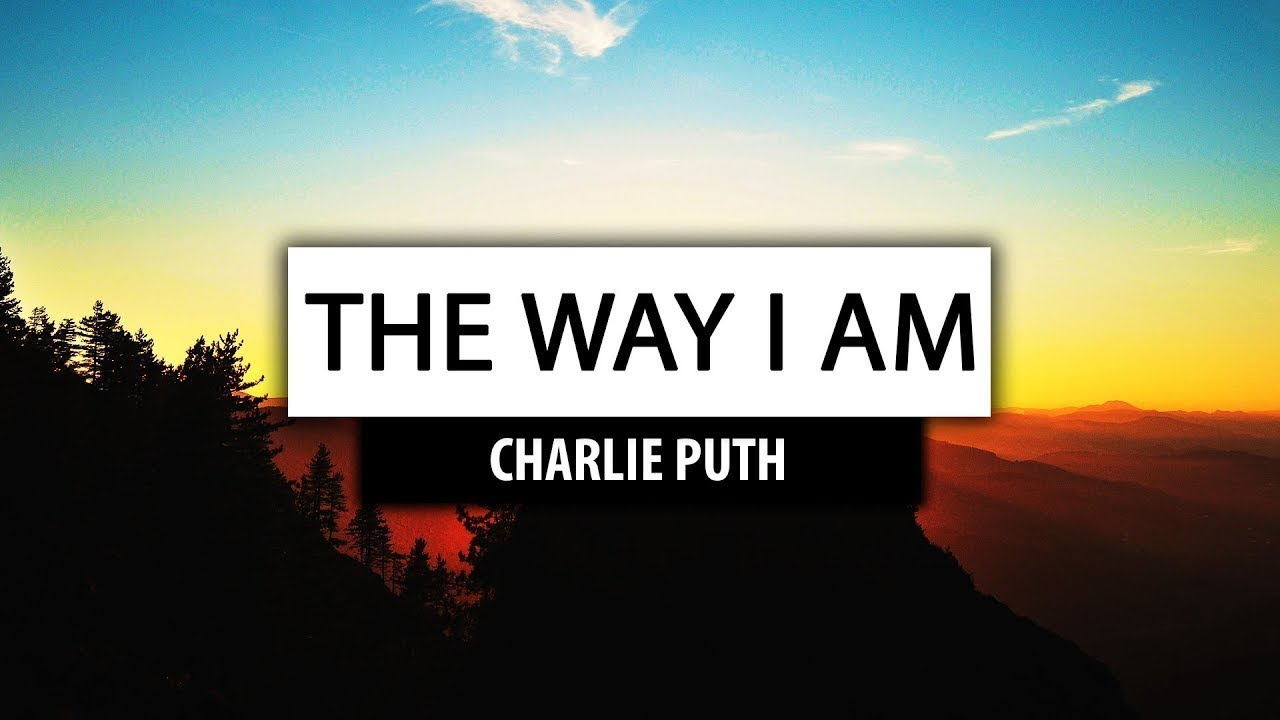 Charlie Puth the way i am. Песня the way i am. The way i am картинка. The way i am Lyrics.