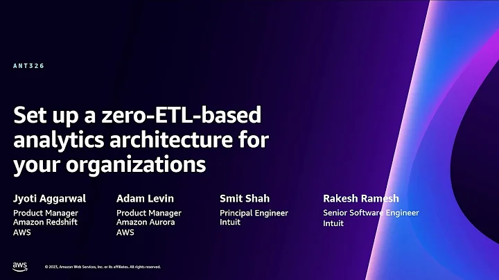 AWS re:Invent 2023 - Set up a zero-ETL-based analytics architecture for your organizations (ANT326)