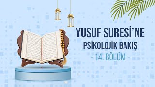 Allah CC, Hz. Yusuf'u Aziz Ediyor | Yusuf Suresi'ne Psikolojik Bakış | 14. Bölüm