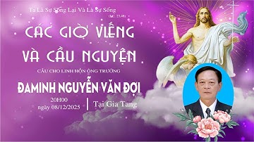 trực tiếp : Các Giờ Viếng Và Cầu Nguyện Cho Linh Hồn ông Truởng ĐAMINH Nguyễn Văn Đợi.