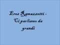 Eros Ramazzotti - Ci parliamo da grandi testo