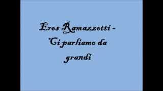Video thumbnail of "Eros Ramazzotti - Ci parliamo da grandi testo"