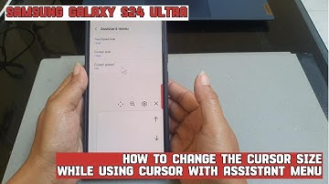 How to change the cursor size while using cursor with assistant menu on Samsung Galaxy S24 Ultra