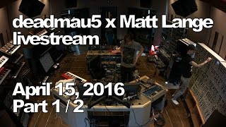 Deadmau5 x Matt Lange livestream - April 15, 2016 [04/15/2016] (Part 1/2)
