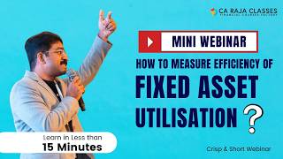 Mini Webinar | How to measure the efficiency of Fixed Assets Utilisation? | CA Raja Classes