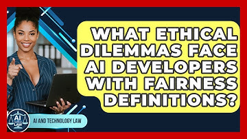 What Ethical Dilemmas Face AI Developers With Fairness Definitions? - AI and Technology Law
