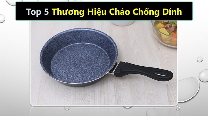 Mua chảo chống dính loại nào tốt nhất năm 2024