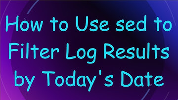 How to Use sed to Filter Log Results by Today