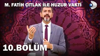 M. Fatih Çıtlak İle Huzur Vakti 10.Bölüm - Full Bölüm 2018