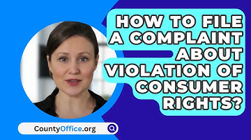 How To File A Complaint About Violation Of Consumer Rights? - CountyOffice.org