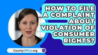 How To File A Complaint About Violation Of Consumer Rights? - CountyOffice.org