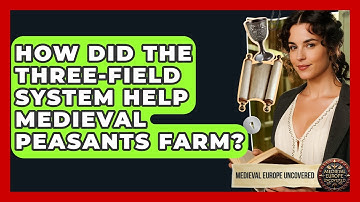 How Did The Three-field System Help Medieval Peasants Farm? - Medieval Europe Uncovered