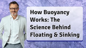 How Buoyancy Works: The Science Behind Floating & Sinking