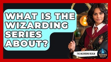 What Is the Wizarding Series About? - The Wizarding Realm