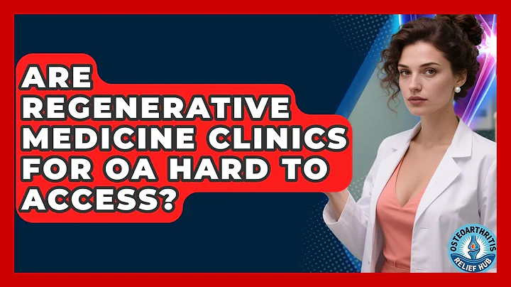 Are Regenerative Medicine Clinics For OA Hard To Access? - Osteoarthritis Relief Hub