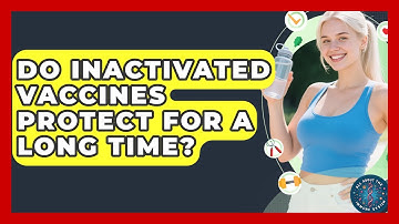 Do Inactivated Vaccines Protect For A Long Time? - All About the Immune System