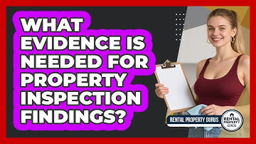What Evidence Is Needed For Property Inspection Findings?