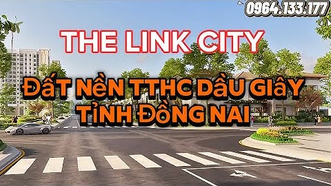 THE LINK CITY l TÂM ĐIỂM GiAO THƯƠNG l ĐẤT NỀN VÀ NHÀ PHỐ NGAY XÃ DẦU GIÂY TỈNH ĐỒNG NAI