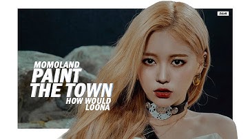 How would MOMOLAND (OT9) sing "PTT (Paint The Town)" by LOONA | Line Distribution - BrkeN