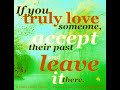 If you truly love someone accept their past and leave it there.