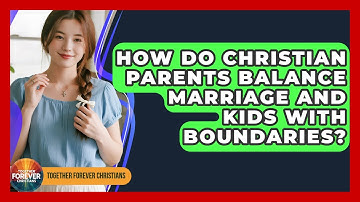 How Do Christian Parents Balance Marriage And Kids With Boundaries? - Together Forever Christians