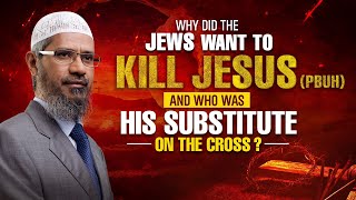 Why did the Jews Want to Kill Jesus (pbuh) and Who was his Substitute on the Cross? - Dr Zakir Naik