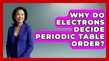 Why Do Electrons Decide Periodic Table Order? - Firsts of the World