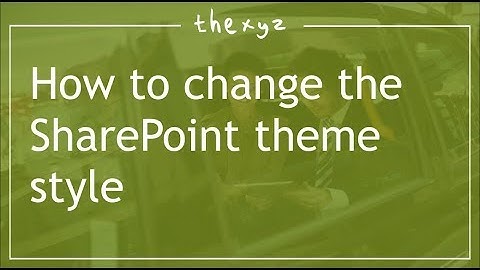 How to change the SharePoint theme style