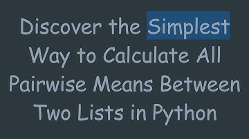 Discover the Simplest Way to Calculate All Pairwise Means Between Two Lists in Python