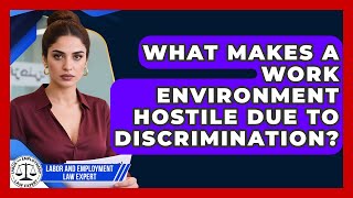 What Makes A Work Environment Hostile Due To Discrimination? - Labor and Employment Law Expert