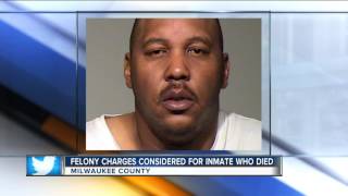 Felony charges considered in Milwaukee County Jail inmate's death