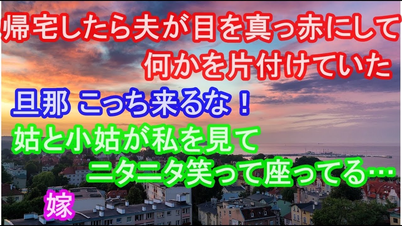 修羅場 帰宅したら夫が目を真っ赤にして、何かを片付けていた。旦那 こっち来るな！ 姑と小姑が私を見てニタニタ笑って座ってる… 嫁 YouTube