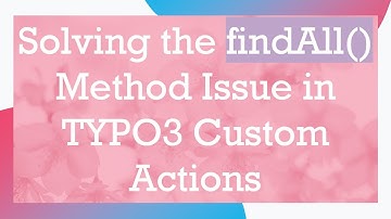 Solving the findAll() Method Issue in TYPO3 Custom Actions