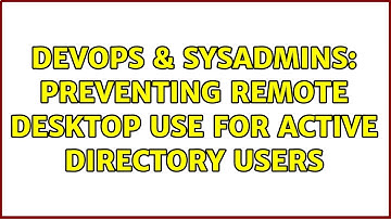 DevOps & SysAdmins: Preventing Remote Desktop Use for Active Directory Users
