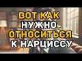 ВОТ КАК НУЖНО ОТНОСИТЬСЯ К НАРЦИССУ