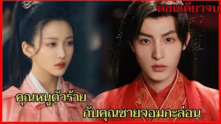 สปอยซีรี่จีน[ตอนเดียวจบ]เมื่อคุณหนูตัวร้ายหลงกลคุณชายจอมกะล่อนจนตกเป็นเมียเขา