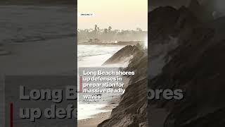 Long Beach shores up defenses in preparation for massive deadly waves